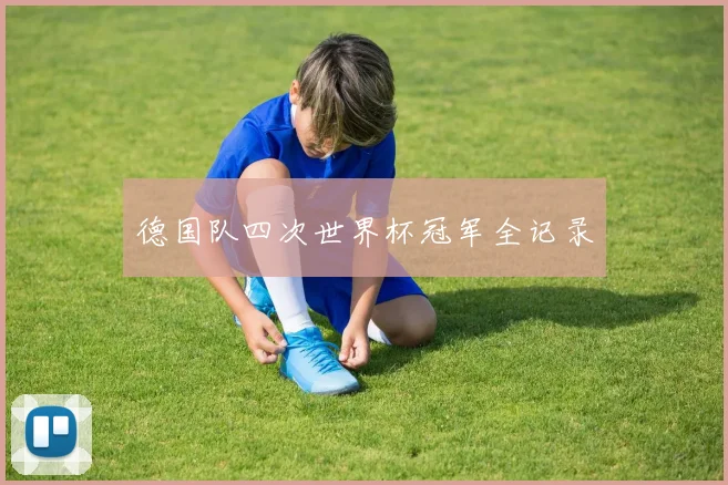 德国队四次世界杯冠军全记录