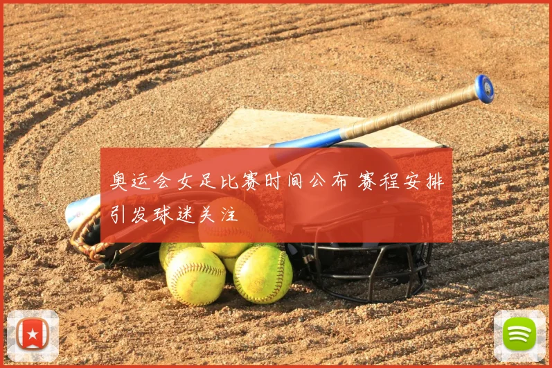 奥运会女足比赛时间公布 赛程安排引发球迷关注