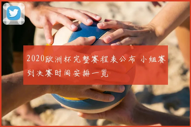 2020欧洲杯完整赛程表公布 小组赛到决赛时间安排一览