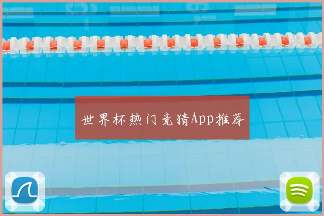 世界杯热门竞猜App推荐