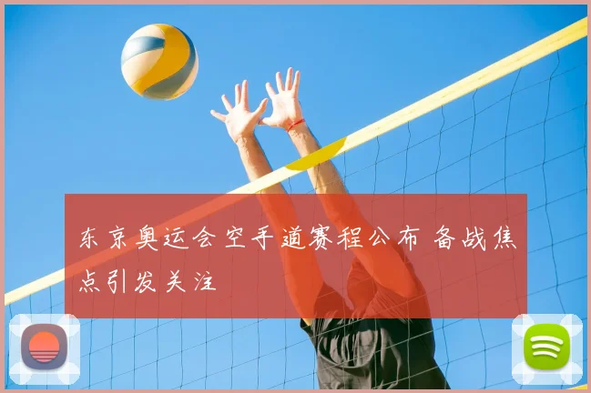 东京奥运会空手道赛程公布 备战焦点引发关注