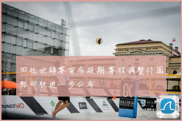 田径世锦赛宣布延期 赛程调整待国际田联进一步公布
