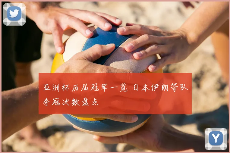 亚洲杯历届冠军一览 日本伊朗等队夺冠次数盘点