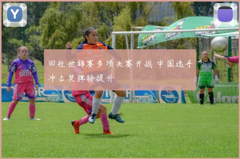 田径世锦赛多项决赛开战 中国选手冲击奖牌榜提升