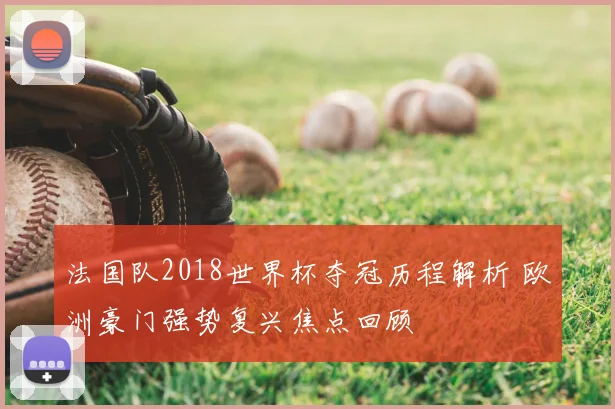 法国队2018世界杯夺冠历程解析 欧洲豪门强势复兴焦点回顾