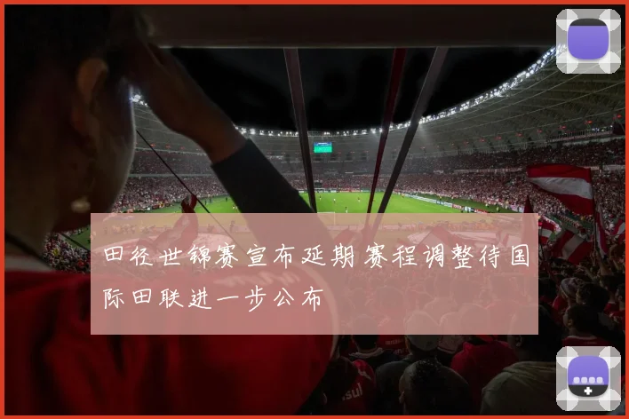 田径世锦赛宣布延期 赛程调整待国际田联进一步公布