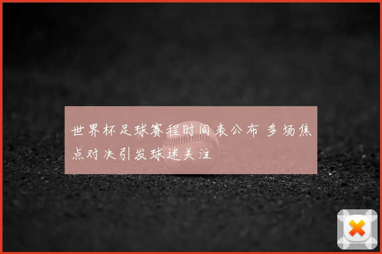 世界杯足球赛程时间表公布 多场焦点对决引发球迷关注