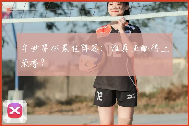 年世界杯最佳阵容：谁真正配得上荣誉？