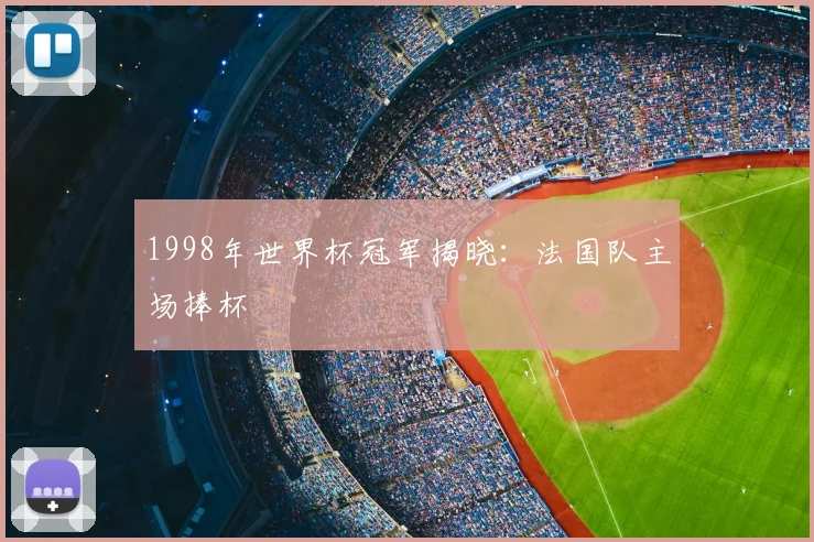 1998年世界杯冠军揭晓：法国队主场捧杯