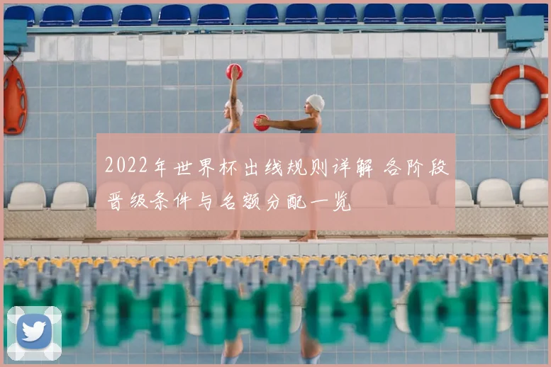 2022年世界杯出线规则详解 各阶段晋级条件与名额分配一览